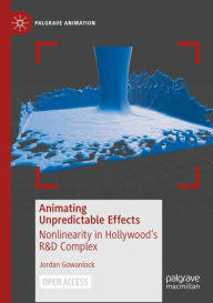 Title: Animating Unpredictable Effects: Nonlinearity in Hollywood's R&D Complex, Author: Jordan Gowanlock