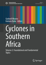 Title: Cyclones in Southern Africa: Volume 2: Foundational and Fundamental Topics, Author: Godwell Nhamo