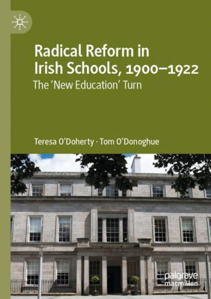 Radical Reform Irish Schools, 1900-1922: The 'New Education' Turn
