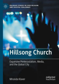 Title: Hillsong Church: Expansive Pentecostalism, Media, and the Global City, Author: Miranda Klaver