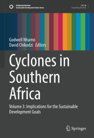 Title: Cyclones in Southern Africa: Volume 3: Implications for the Sustainable Development Goals, Author: Godwell Nhamo