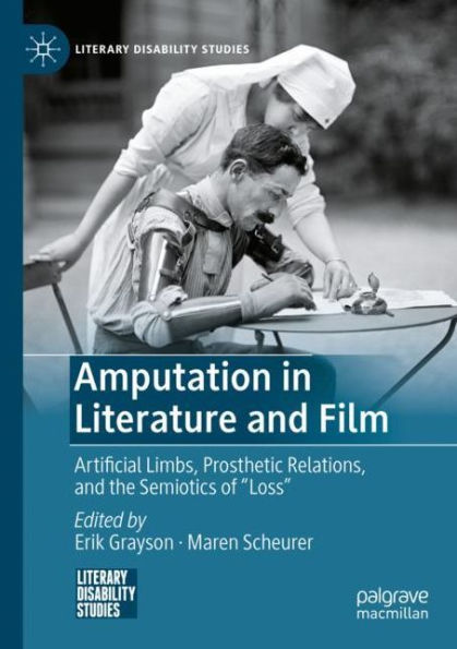 Amputation Literature and Film: Artificial Limbs, Prosthetic Relations, the Semiotics of "Loss"