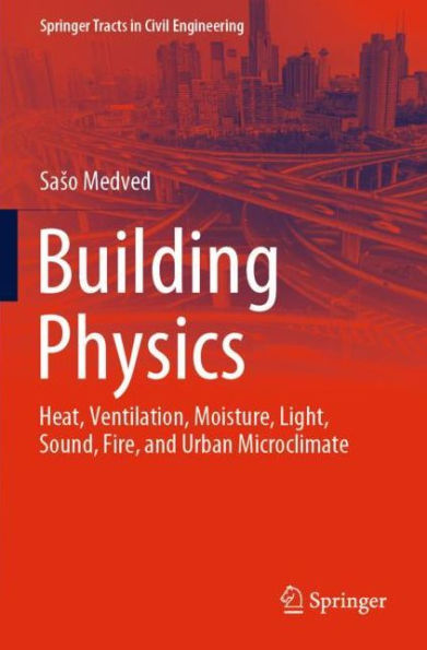 Building Physics: Heat, Ventilation, Moisture, Light, Sound, Fire, and Urban Microclimate