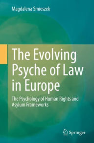 Title: The Evolving Psyche of Law in Europe: The Psychology of Human Rights and Asylum Frameworks, Author: Magdalena Smieszek