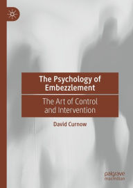 Title: The Psychology of Embezzlement: The Art of Control and Intervention, Author: David Curnow