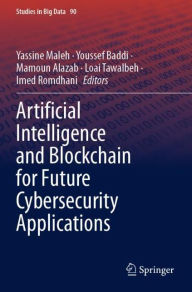 Title: Artificial Intelligence and Blockchain for Future Cybersecurity Applications, Author: Yassine Maleh