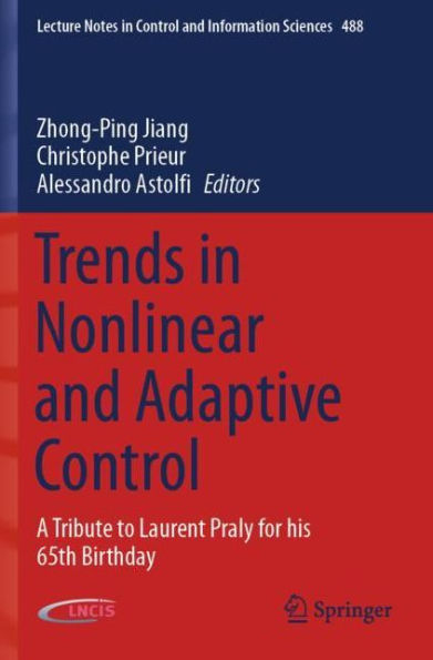 Trends Nonlinear and Adaptive Control: A Tribute to Laurent Praly for his 65th Birthday