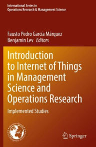 Title: Introduction to Internet of Things in Management Science and Operations Research: Implemented Studies, Author: Fausto Pedro Garcïa Mïrquez