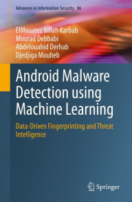 Title: Android Malware Detection using Machine Learning: Data-Driven Fingerprinting and Threat Intelligence, Author: ElMouatez Billah Karbab