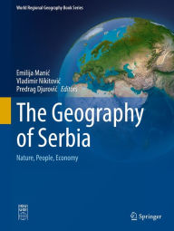 Title: The Geography of Serbia: Nature, People, Economy, Author: Emilija Manic