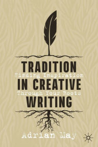 Title: Tradition in Creative Writing: Finding Inspiration Through Your Roots, Author: Adrian May