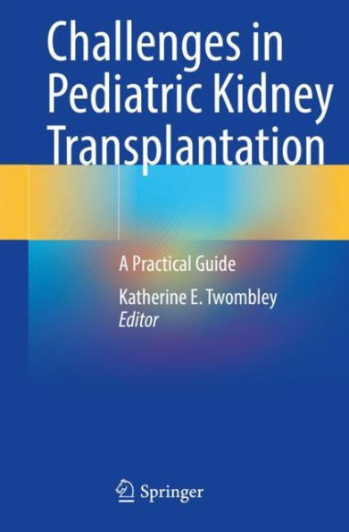 Challenges Pediatric Kidney Transplantation: A Practical Guide