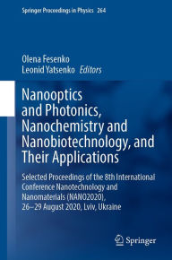 Title: Nanooptics and Photonics, Nanochemistry and Nanobiotechnology, and Their Applications: Selected Proceedings of the 8th International Conference Nanotechnology and Nanomaterials (NANO2020), 26-29 August 2020, Lviv, Ukraine, Author: Olena Fesenko