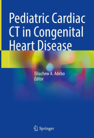 Title: Pediatric Cardiac CT in Congenital Heart Disease, Author: Dilachew A. Adebo