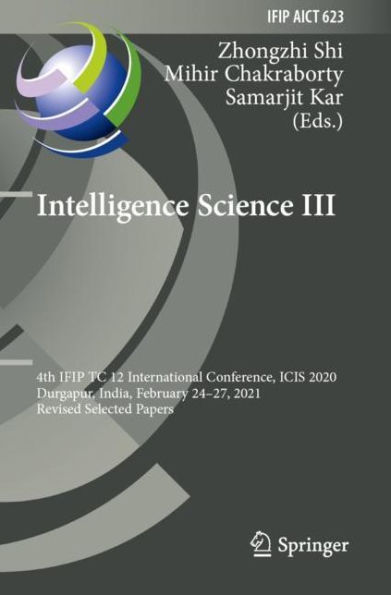 Intelligence Science III: 4th IFIP TC 12 International Conference, ICIS 2020, Durgapur, India, February 24-27, 2021, Revised Selected Papers