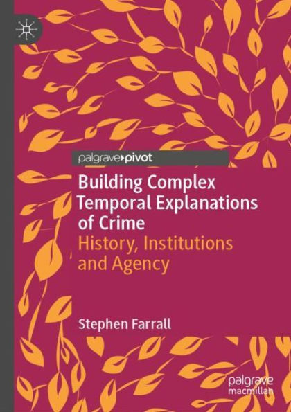 Building Complex Temporal Explanations of Crime: History, Institutions and Agency