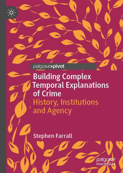 Building Complex Temporal Explanations of Crime: History, Institutions and Agency