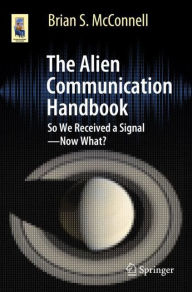 Download free ebooks for free The Alien Communication Handbook: So We Received a Signal-Now What? by 