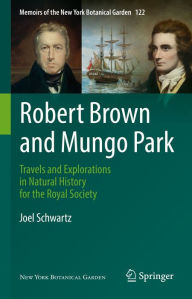 Title: Robert Brown and Mungo Park: Travels and Explorations in Natural History for the Royal Society, Author: Joel Schwartz