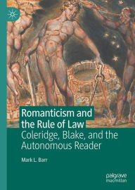 Title: Romanticism and the Rule of Law: Coleridge, Blake, and the Autonomous Reader, Author: Mark L. Barr