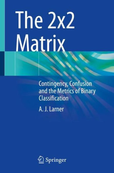 the 2x2 Matrix: Contingency, Confusion and Metrics of Binary Classification