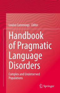 Title: Handbook of Pragmatic Language Disorders: Complex and Underserved Populations, Author: Louise Cummings