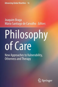 Title: Philosophy of Care: New Approaches to Vulnerability, Otherness and Therapy, Author: Joaquim Braga