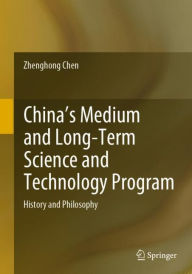 Title: China's Medium and Long-Term Science and Technology Program: History and Philosophy, Author: Zhenghong Chen