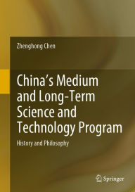 Title: China's Medium and Long-Term Science and Technology Program: History and Philosophy, Author: Zhenghong Chen