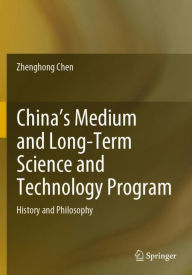 Title: China's Medium and Long-Term Science and Technology Program: History and Philosophy, Author: Zhenghong Chen