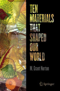 Title: Ten Materials That Shaped Our World, Author: M. Grant Norton