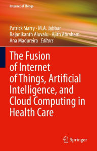 Title: The Fusion of Internet of Things, Artificial Intelligence, and Cloud Computing in Health Care, Author: Patrick Siarry