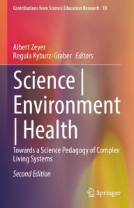 Title: Science Environment Health: Towards a Science Pedagogy of Complex Living Systems, Author: Albert Zeyer