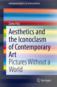 Title: Aesthetics and the Iconoclasm of Contemporary Art: Pictures Without a World, Author: Zarko Paic