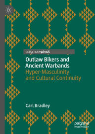 Title: Outlaw Bikers and Ancient Warbands: Hyper-Masculinity and Cultural Continuity, Author: Carl Bradley