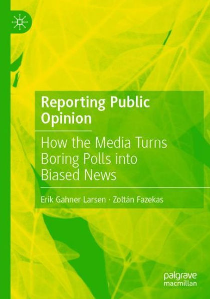 Reporting Public Opinion: How the Media Turns Boring Polls into Biased News