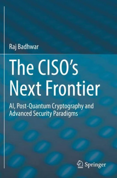 The CISO's Next Frontier: AI, Post-Quantum Cryptography and Advanced Security Paradigms