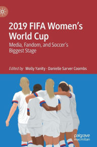 Title: 2019 FIFA Women's World Cup: Media, Fandom, and Soccer's Biggest Stage, Author: Molly Yanity