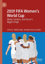 Title: 2019 FIFA Women's World Cup: Media, Fandom, and Soccer's Biggest Stage, Author: Molly Yanity