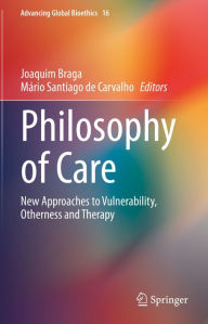 Title: Philosophy of Care: New Approaches to Vulnerability, Otherness and Therapy, Author: Joaquim Braga