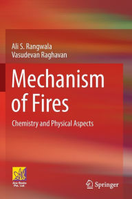 Title: Mechanism of Fires: Chemistry and Physical Aspects, Author: Ali S. Rangwala