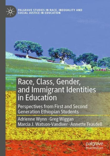 Race, Class, Gender, and Immigrant Identities Education: Perspectives from First Second Generation Ethiopian Students