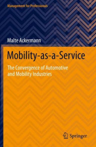 Title: Mobility-as-a-Service: The Convergence of Automotive and Mobility Industries, Author: Malte Ackermann