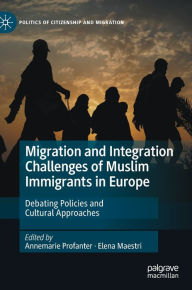 Title: Migration and Integration Challenges of Muslim Immigrants in Europe: Debating Policies and Cultural Approaches, Author: Annemarie Profanter