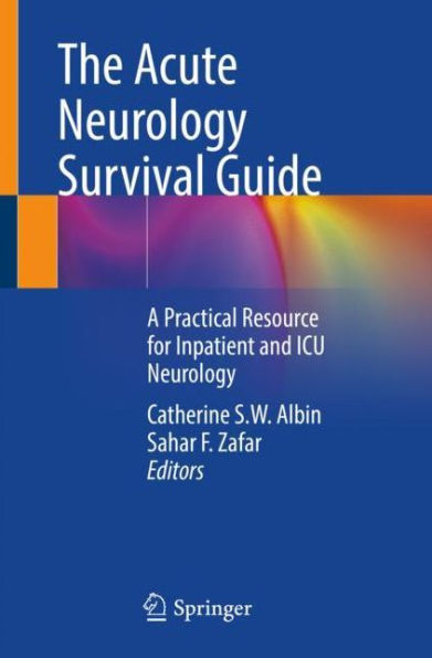 The Acute Neurology Survival Guide: A Practical Resource for Inpatient and ICU Neurology