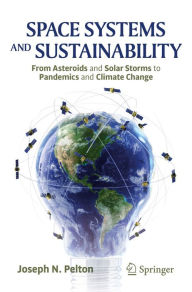 Title: Space Systems and Sustainability: From Asteroids and Solar Storms to Pandemics and Climate Change, Author: Joseph N. Pelton