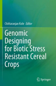 Title: Genomic Designing for Biotic Stress Resistant Cereal Crops, Author: Chittaranjan Kole