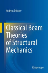 Title: Classical Beam Theories of Structural Mechanics, Author: Andreas ïchsner