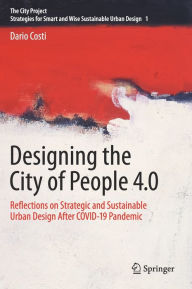 Title: Designing the City of People 4.0: Reflections on strategic and sustainable urban design after Covid-19 pandemic, Author: Dario Costi