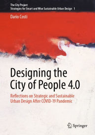 Title: Designing the City of People 4.0: Reflections on strategic and sustainable urban design after Covid-19 pandemic, Author: Dario Costi